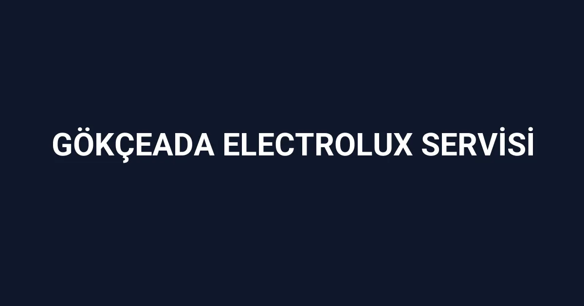 Gökçeada Electrolux Servisi